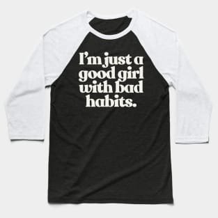 I'm Just A Good Girl With Bad Habits - Typographic Slogan Design Baseball T-Shirt